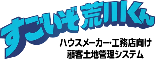 すごいぞ荒川くん｜ハウスメーカー・工務店向け顧客土地管理システム